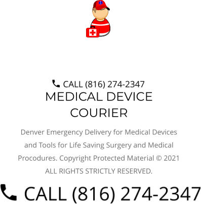 MEDICAL DEVICE COURIER Denver Emergency Delivery for Medical Devices and Tools for Life Saving Surgery and Medical Procodures. Copyright Protected Material © 2021 ALL RIGHTS STRICTLY RESERVED.