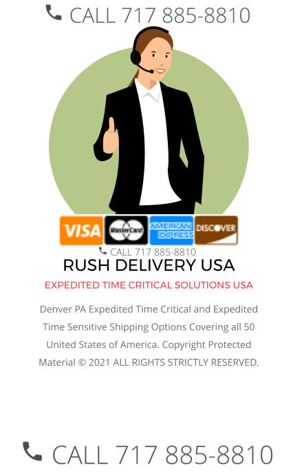 RUSH DELIVERY USA EXPEDITED TIME CRITICAL SOLUTIONS USA Denver PA Expedited Time Critical and Expedited Time Sensitive Shipping Options Covering all 50 United States of America. Copyright Protected Material © 2021 ALL RIGHTS STRICTLY RESERVED.